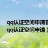 qq认证空间申请官网（qq认证空间申请）