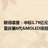 联得装备：中标1.79亿元京东方重庆第6代AMOLED项目