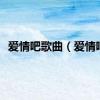 爱情吧歌曲（爱情吧）