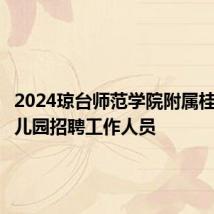 2024琼台师范学院附属桂林洋幼儿园招聘工作人员