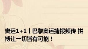 奥运1+1丨巴黎奥运捷报频传 拼搏让一切皆有可能！