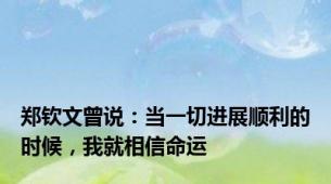 郑钦文曾说：当一切进展顺利的时候，我就相信命运