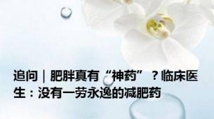 追问｜肥胖真有“神药”？临床医生：没有一劳永逸的减肥药