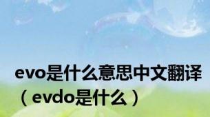 evo是什么意思中文翻译（evdo是什么）