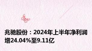 兆驰股份：2024年上半年净利润增24.04%至9.11亿