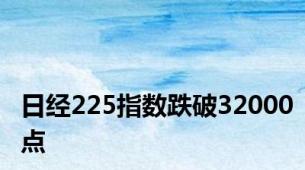 日经225指数跌破32000点