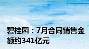 碧桂园：7月合同销售金额约341亿元