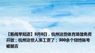 【新闻早知道】8月8日，杭州这些体育场馆免费开放；杭州这些人涨工资了；300余个微博账号被禁言