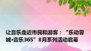 让音乐走近市民和游客：“乐动蓉城·音乐365”8月系列活动启幕