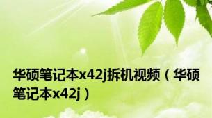 华硕笔记本x42j拆机视频（华硕笔记本x42j）