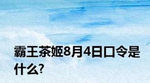 霸王茶姬8月4日口令是什么?