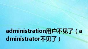 administration用户不见了（administrator不见了）