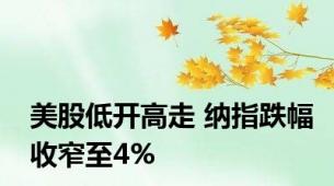 美股低开高走 纳指跌幅收窄至4%