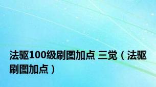 法驱100级刷图加点 三觉（法驱刷图加点）