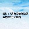 机构：7月电芯价格微跌 锂价跌至每吨8万元左右