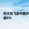 科大讯飞盘中跳水 现跌超6%