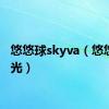 悠悠球skyva（悠悠球阳光）