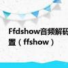 Ffdshow音频解码器配置（ffshow）