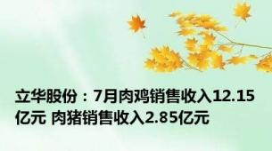 立华股份：7月肉鸡销售收入12.15亿元 肉猪销售收入2.85亿元