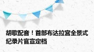 胡歌配音！首部布达拉宫全景式纪录片官宣定档