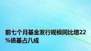 前七个月基金发行规模同比增22%债基占八成