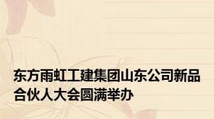 东方雨虹工建集团山东公司新品合伙人大会圆满举办