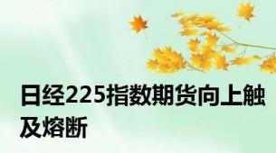 日经225指数期货向上触及熔断