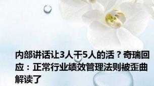 内部讲话让3人干5人的活？奇瑞回应：正常行业绩效管理法则被歪曲解读了