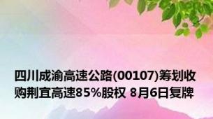 四川成渝高速公路(00107)筹划收购荆宜高速85%股权 8月6日复牌