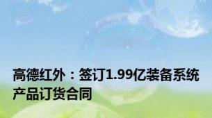 高德红外：签订1.99亿装备系统产品订货合同