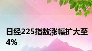 日经225指数涨幅扩大至4%