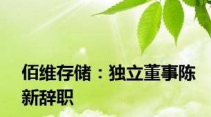 佰维存储：独立董事陈新辞职