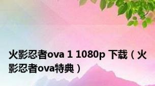 火影忍者ova 1 1080p 下载（火影忍者ova特典）