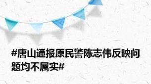 #唐山通报原民警陈志伟反映问题均不属实#