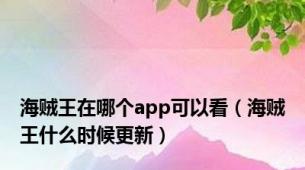 海贼王在哪个app可以看（海贼王什么时候更新）