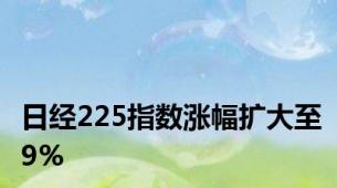 日经225指数涨幅扩大至9%