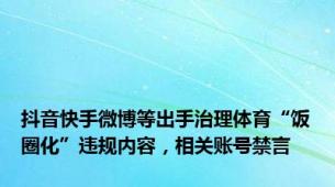 抖音快手微博等出手治理体育“饭圈化”违规内容，相关账号禁言