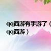 qq西游有手游了（多玩qq西游）