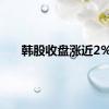 韩股收盘涨近2%