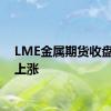 LME金属期货收盘多数上涨