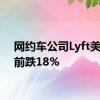 网约车公司Lyft美股盘前跌18%