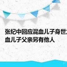 张纪中回应混血儿子身世之谜 混血儿子父亲另有他人