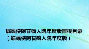 蝙蝠侠阿甘疯人院年度版普根目录（蝙蝠侠阿甘疯人院年度版）