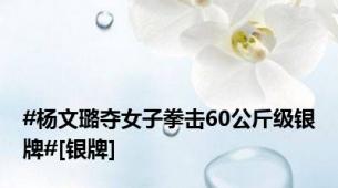 #杨文璐夺女子拳击60公斤级银牌#[银牌]