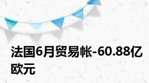 法国6月贸易帐-60.88亿欧元