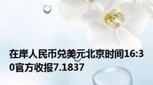 在岸人民币兑美元北京时间16:30官方收报7.1837