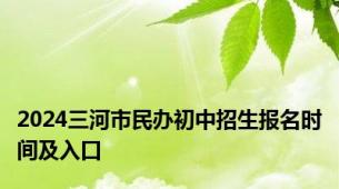 2024三河市民办初中招生报名时间及入口