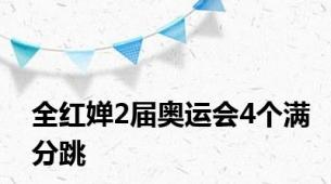 全红婵2届奥运会4个满分跳