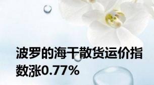 波罗的海干散货运价指数涨0.77%