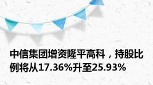 中信集团增资隆平高科，持股比例将从17.36%升至25.93%